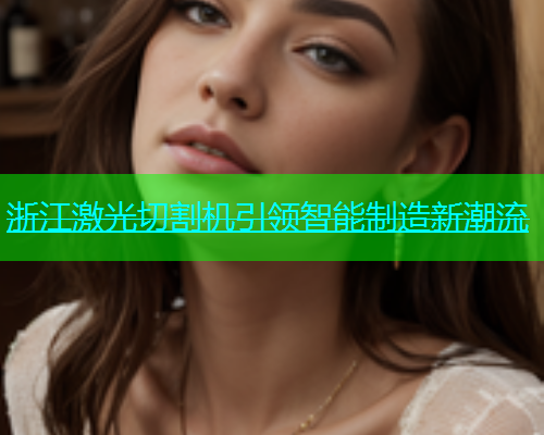 浙江激光切割机引领智能制造新潮流(图1)